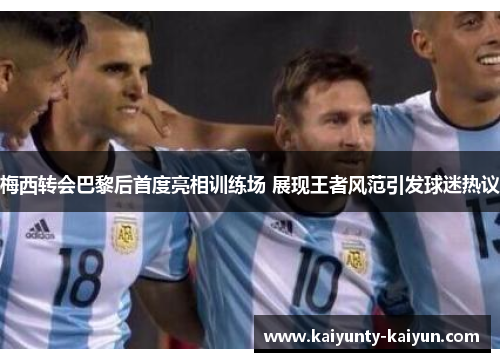 梅西转会巴黎后首度亮相训练场 展现王者风范引发球迷热议
