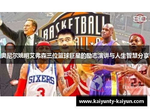 奥尼尔姚明艾弗森三位篮球巨星的励志演讲与人生智慧分享