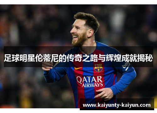 足球明星伦蒂尼的传奇之路与辉煌成就揭秘